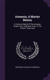 Armenia, A Martyr Nation: A Historical Sketch Of The Armenian People From Traditional Times To The Present Tragic Days