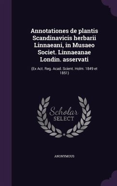 Annotationes de plantis Scandinavicis herbarii Linnaeani, in Musaeo Societ. Linnaeanae Londin. asservati: (Ex Act. Reg. Acad. Scient. Holm. 1849 et 18 - Anonymous