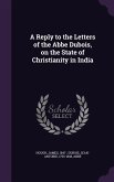 A Reply to the Letters of the Abbe Dubois, on the State of Christianity in India