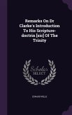 Remarks On Dr Clarke's Introduction To His Scripture-doctrin [sic] Of The Trinity