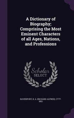 Cover A Dictionary of Biography; Comprising the Most Eminent Characters of all Ages, Nations, and Professions