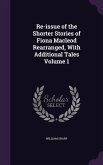 Re-issue of the Shorter Stories of Fiona Macleod Rearranged, With Additional Tales Volume 1