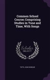 Common School Course; Comprising Studies in Tune and Time, With Songs