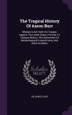 The Tragical History Of Aaron Burr: Wherein Is Set Forth His Treason Against The United States, His Plan To Conquer Mexico, The Destruction Of Blenner