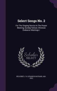 Select Songs No. 2: For The Singing Service In The Prayer Meeting, Sunday School, Christian Endeavor Meetings
