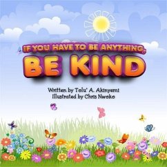 If You Have To Be Anything, Be Kind (eBook, ePUB) - Akinyemi, Tolu' A.
