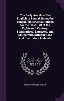 Cover The Early Annals of the English in Bengal, Being the Bengal Public Consultations for the First Half of the Eighteenth Century, Summarised, Extracted,