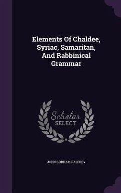 Elements Of Chaldee, Syriac, Samaritan, And Rabbinical Grammar - Palfrey, John Gorham