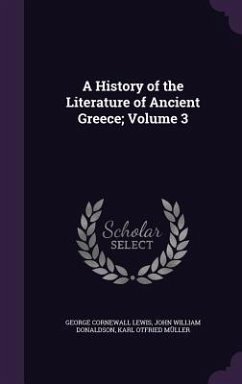 A History of the Literature of Ancient Greece; Volume 3 - Lewis, George Cornewall; Donaldson, John William; Müller, Karl Otfried