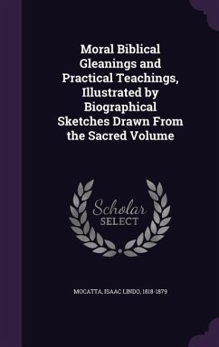 Moral Biblical Gleanings and Practical Teachings, Illustrated by Biographical Sketches Drawn From the Sacred Volume - Mocatta, Isaac Lindo
