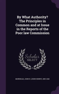 By What Authority? The Principles in Common and at Issue in the Reports of the Poor law Commission - Muirhead, John H