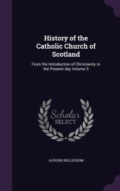 History of the Catholic Church of Scotland: From the Introduction of Christianity to the Present day Volume 3 - Bellesheim, Alphons