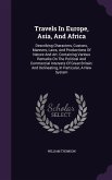 Travels In Europe, Asia, And Africa: Describing Characters, Custons, Manners, Laws, And Productions Of Nature And Art: Containing Various Remarks On T