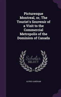 Picturesque Montreal, or, The Tourist's Souvenir of a Visit to the Commercial Metropolis of the Dominion of Canada - Sandham, Alfred