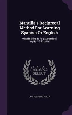 Mantilla's Reciprocal Method For Learning Spanish Or English: Método Bilingüe Para Aprender El Inglés Y El Español - Mantilla, Luis Felipe