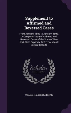 Supplement to Affirmed and Reversed Cases: From January, 1896 to January, 1899. A Complete Table of Affirmed and Reversed Cases of the State of New Yo - Silvernail, William H. D.