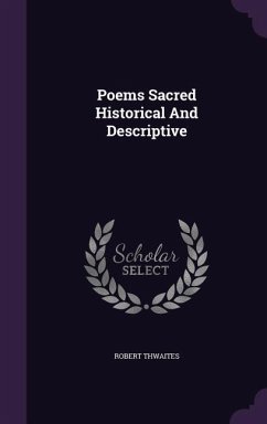 Poems Sacred Historical And Descriptive - Thwaites, Robert