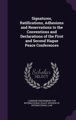 Signatures, Ratifications, Adhesions and Reservations to the Conventions and Declarations of the First and Second Hague Peace Conferences