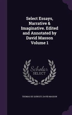 Select Essays, Narrative & Imaginative. Edited and Annotated by David Masson Volume 1 - De Quincey, Thomas; Masson, David