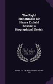 The Right Honourable Sir Henry Enfield Roscoe; a Biographical Sketch