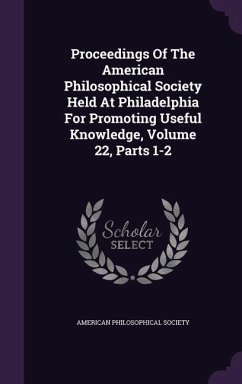 Proceedings Of The American Philosophical Society Held At Philadelphia For Promoting Useful Knowledge, Volume 22, Parts 1-2 - Society, American Philosophical