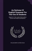 An Epitome Of English Grammar For The Use Of Students: Adapted To The London Matriculation Course And Similar Examinations
