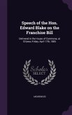 Speech of the Hon. Edward Blake on the Franchise Bill: Delivered in the House of Commons, at Ottawa, Friday, April 17th, 1885