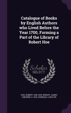 Catalogue of Books by English Authors who Lived Before the Year 1700, Forming a Part of the Library of Robert Hoe - Hoe, Robert; Wright, James Osborne; Shipman, Carolyn