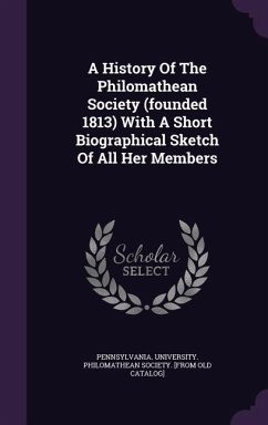 A History Of The Philomathean Society (founded 1813) With A Short Biographical Sketch Of All Her Members