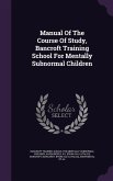 Manual Of The Course Of Study, Bancroft Training School For Mentally Subnormal Children