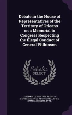 Debate in the House of Representatives of the Territory of Orleans on a Memorial to Congress Respecting the Illegal Conduct of General Wilkinson