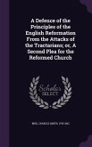 A Defence of the Principles of the English Reformation From the Attacks of the Tractarians; or, A Second Plea for the Reformed Church