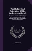 The History And Antiquities Of The Anglo-saxon Church: Containing An Account Of Its Origin, Government, Doctrines, Worship, Revenues, And Clerical And