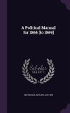 A Political Manual for 1866 [to 1869]