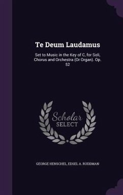 Te Deum Laudamus: Set to Music in the Key of C, for Soli, Chorus and Orchestra (Or Organ). Op. 52 - Henschel, George; Ruddman, Edsel A.