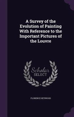 A Survey of the Evolution of Painting With Reference to the Important Pictures of the Louvre - Heywood, Florence