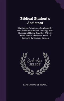 Biblical Student's Assistant: Containing References To Works On Doctrinal And Practical Theology, With Occasional Notes, Together With An Index To F