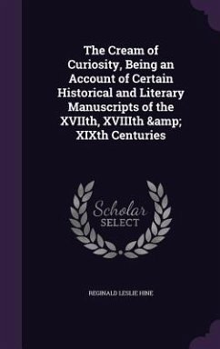 The Cream of Curiosity, Being an Account of Certain Historical and Literary Manuscripts of the XVIIth, XVIIIth & XIXth Centuries - Hine, Reginald Leslie