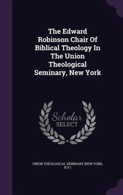 The Edward Robinson Chair Of Biblical Theology In The Union Theological Seminary, New York