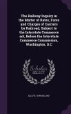 The Railway Inquiry in the Matter of Rates, Fares and Charges of Carriers by Railroad, Subject to the Interstate Commerce act, Before the Interstate Commerce Commission, Washington, D.C