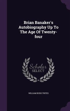 Brian Banaker's Autobiography Up To The Age Of Twenty-four - Trites, William Budd