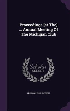 Proceedings [at The] ... Annual Meeting Of The Michigan Club - Detroit, Michigan Club