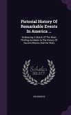 Pictorial History Of Remarkable Events In America ...: Embracing A Sketch Of The Most Thrilling Incidents In The History Of Ancient Mexico And Her War