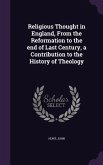 Religious Thought in England, From the Reformation to the end of Last Century, a Contribution to the History of Theology