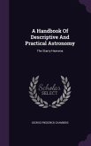 A Handbook Of Descriptive And Practical Astronomy: The Starry Heavens