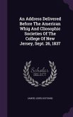 An Address Delivered Before The American Whig And Cliosophic Societies Of The College Of New Jersey, Sept. 26, 1837