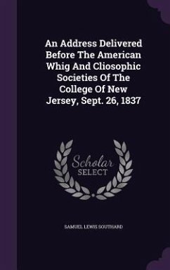An Address Delivered Before The American Whig And Cliosophic Societies Of The College Of New Jersey, Sept. 26, 1837 - Southard, Samuel Lewis