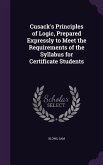 Cusack's Principles of Logic, Prepared Expressly to Meet the Requirements of the Syllabus for Certificate Students