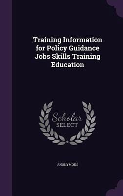 Training Information for Policy Guidance Jobs Skills Training Education Training Information for Policy Guidance Jobs Skills Training Education