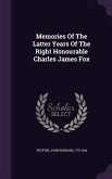 Memories Of The Latter Years Of The Right Honourable Charles James Fox